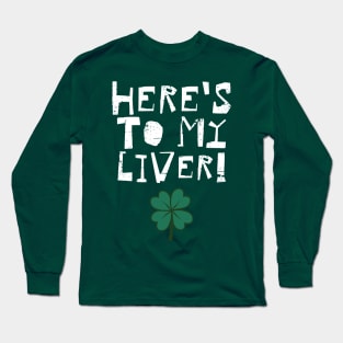 St. Patrick's Day - Here's To My Liver! Long Sleeve T-Shirt